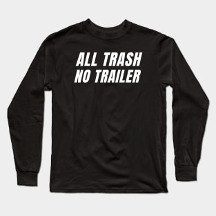 All Trash No Trailer Long Sleeve T-Shirt